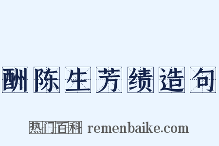 酬陈生芳绩造句是什么意思的图片